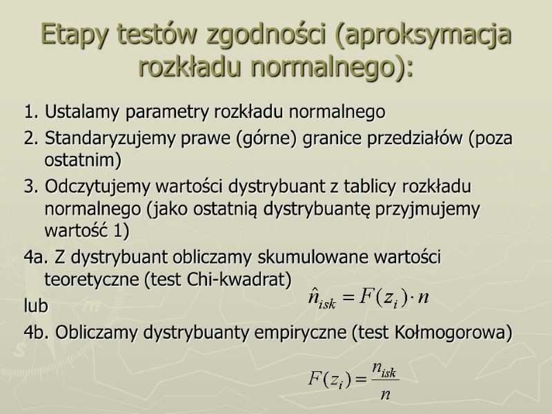 Etapy testów zgodności (aproksymacja rozkładu normalnego): 1. Ustalamy parametry rozkładu normalnego 2. Standaryzujemy prawe